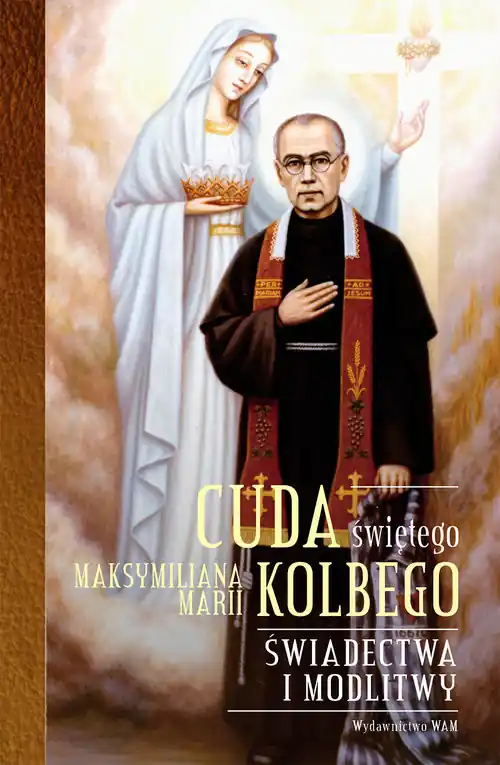 Okazja Cuda świętego Maksymiliana Marii Kolbego Świadectwa i modlitwy