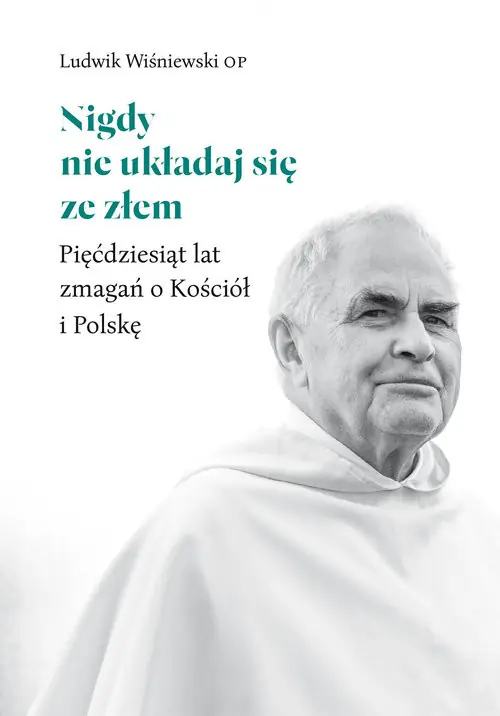 Nigdy nie układaj się ze złem Pięćdziesiąt lat zmagań o Kościół i Polskę Ostatnia szansa