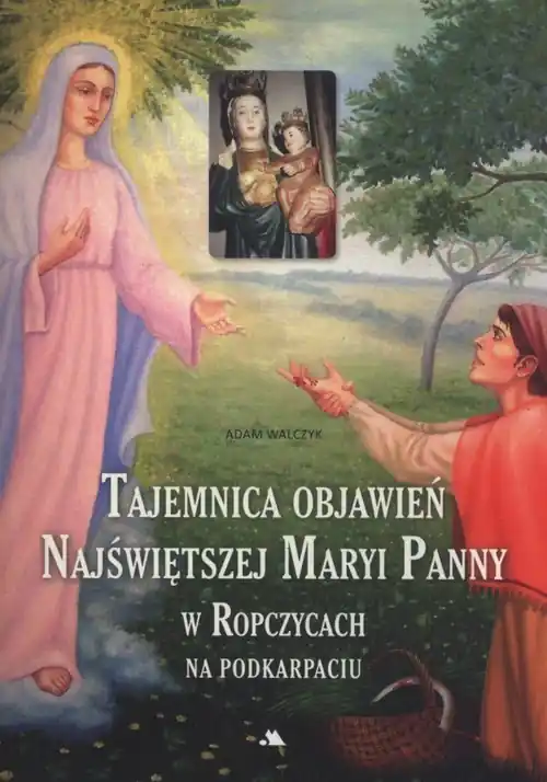 Tajemnica objawień Najświętszej Maryi Panny w Ropczycach na Podkarpaciu Super okazja