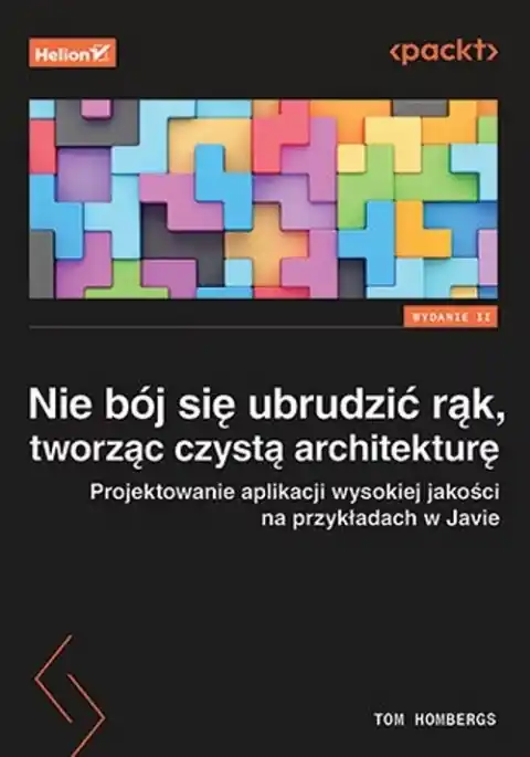 Oferta czasowa Nie bój się ubrudzić rąk, tworząc czystą architekturę. Projektowanie aplikacji wysokiej jakości na przykładach w Javie. Wydanie II