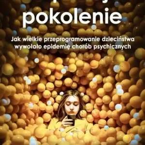 Rabat Niespokojne pokolenie. Jak wielkie przeprogramowanie dzieciństwa wywołało epidemie chorób psychiczny