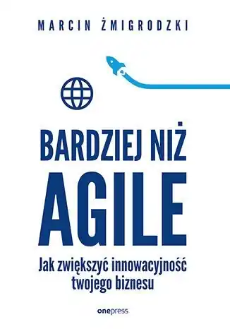 Promocja Bardziej niż Agile. Jak zwiększyć innowacyjność twojego biznesu