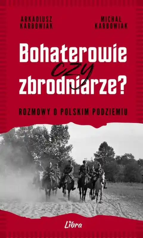 Kup online Bohaterowie czy zbrodniarze? Rozmowy o polskim podziemiu