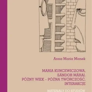 Maria Kuncewiczowa Sándor Márai Późny wiek późna twórczość interakcje                                                Materiały do studiów nad psychologią starości Zniżka