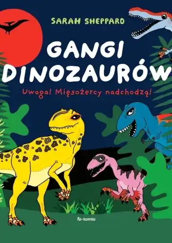 Gangi dinozaurów. Uwaga! Mięsożercy nadchodzą! Nowość
