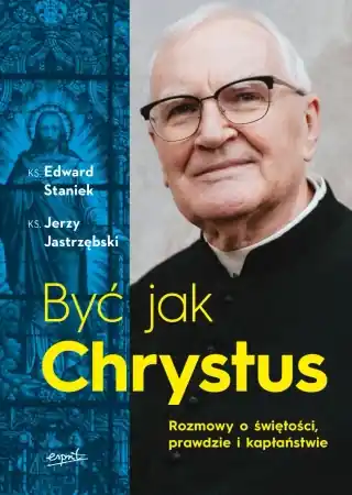 Dostępne od ręki Być jak Chrystus. Rozmowy o świętości, prawdzie i kapłaństwie - Edward Staniek