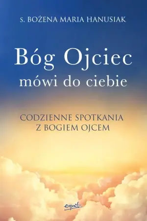 Darmowy zwrot Bóg ojciec mówi do ciebie. Codzienne spotkania z Bogiem Ojcem - Bożena Maria Hanusiak