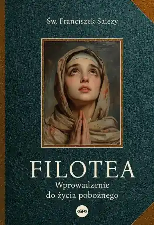 Filotea. Wprowadzenie do życia pobożnego - św. Franciszek Salezy Nowy