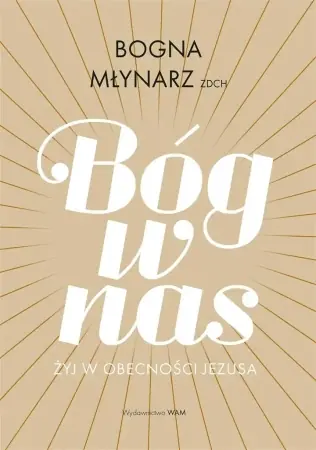 Bóg w nas. Żyj w obecności Jezusa - Bogna Młynarz ZDCh Premium