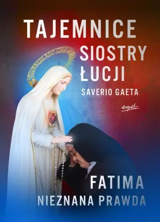 Oferta czasowa Tajemnice siostry Łucji. Fatima. Nieznana Prawda - Saverio Gaeta