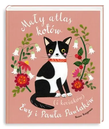 Mały atlas kotów (i kociaków) Ewy i Pawła Pawlaków - Ewa Kozyra-Pawlak, Paweł Pawlak, Ewa Kozyra-Pawla Super okazja