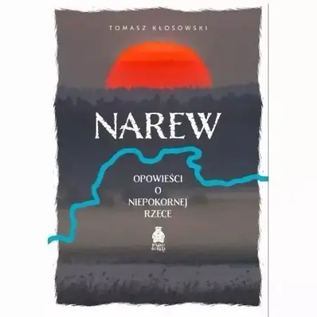 Narew. Opowieści o niepokornej rzece - Tomasz Kłosowski Tylko do końca tygodnia