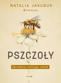 Pszczoły. Zbrodnia, intryga, miód - Natalia Jakubus Zamów teraz