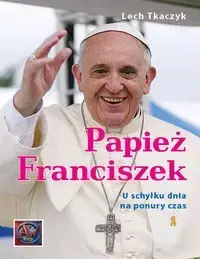 Papież Franciszek. U schyłku dnia na ponury czas - Lech Tkaczyk Wyprzedaż