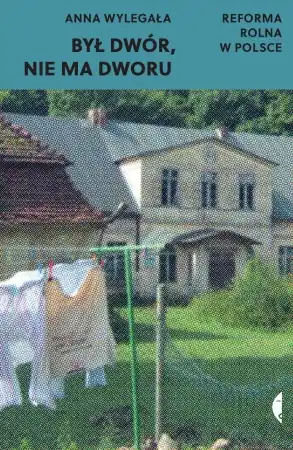 Oferta czasowa Był dwór, nie ma dworu. Reforma rolna w Polsce - Anna Wylegała