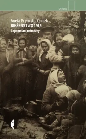Nowy Bieżeństwo 1915. Zapomniani uchodźcy - Aneta Prymaka-Oniszk