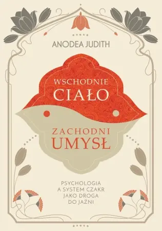 Bezpieczne zakupy Wschodnie ciało, zachodni umysł Psychologia a system czakr jako droga do jaźni - Judith Anodea