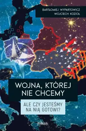 Wojna, której nie chcemy. Ale czy jesteśmy na nią gotowi? - Bartłomiej Wypartowicz, Wojciech Kozioł Kup online