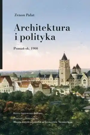 Architektura i polityka. Poznań ok. 1900 - Zenon Pałat Kup online