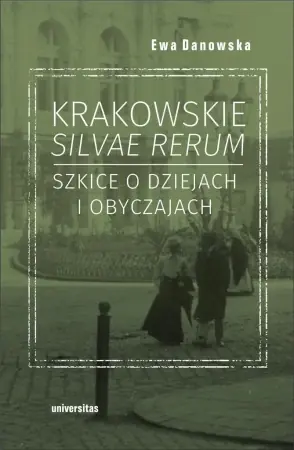 Krakowskie silvae rerum 2 Szkice o dziejach i obyc - Ewa Danowska Dodaj do koszyka