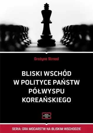Bliski Wschód w polityce państw Półwyspu Koreańskiego - GRAŻYNA STRNAD Dodaj do koszyka