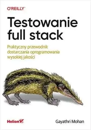 Okazja Testowanie full stack. Praktyczny przewodnik... - Gayathri Mohan