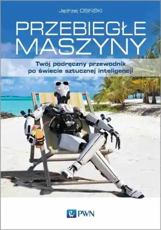 Przebiegłe maszyny. Twój podręczny przewodnik... - Jędrzej Osiński, Agnieszka Adamczyk-Karwowska Okazja