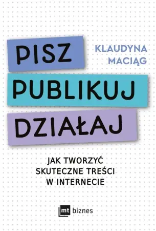 Premium Pisz. Publikuj. Działaj. Jak tworzyć skuteczne treści w internecie - Klaudyna Maciąg