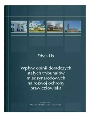 Premium Wpływ opinii doradczych stałych trybunałów międzynarodowych na rozwój ochrony praw człowieka - Edyta Lis