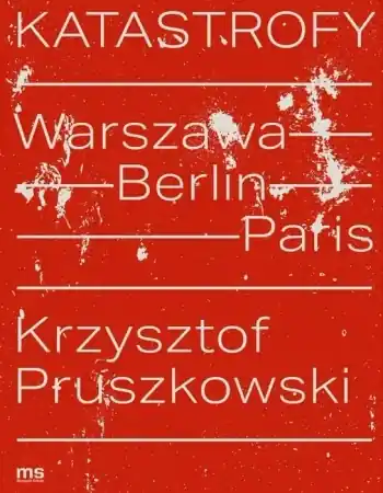 Ostatnie sztuki Katastrofy. Warszawa - Berlin - Paris - Samuel Tierry