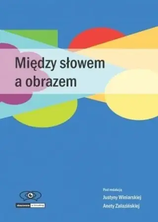 Między słowem a obrazem - red. Justyna Winiarska, Aneta Załazińska Cena promocyjna
