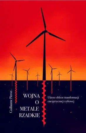 Najlepsza cena Wojna o metale rzadkie. Ukryte oblicze transformacji energetycznej i cyfrowej - Guillaume Pitron