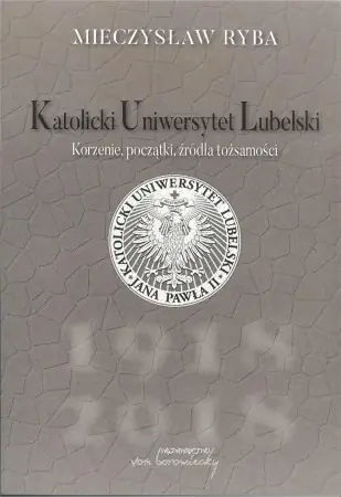 Wysoka jakość Katolicki Uniwersytet Lubelski. Korzenie, początki - Mieczysław Ryba