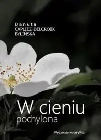 W cieniu pochylona - Danuta Capliez-Delcroix Bylińska Dodaj do koszyka