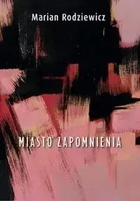 Miasto zapomnienia - Marian Rodziewicz Zamów dziś