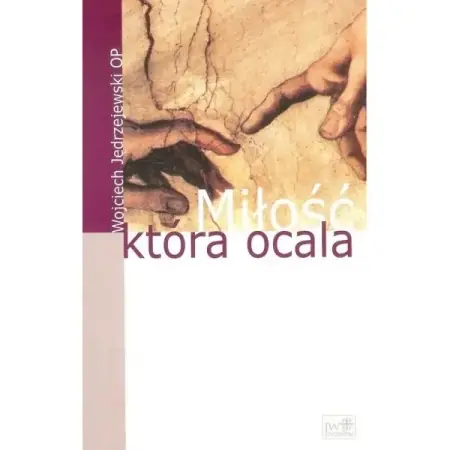 Miłość która ocala - WOJCIECH JĘDRZEJEWSKI OP Zamów teraz