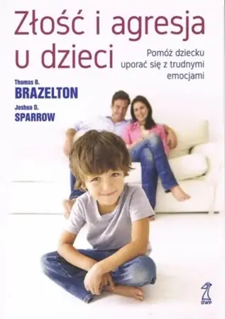 Złość I agresja u dzieci. Pomóż dziecku uporać się z trudnymi emocjami - Thomas B. Brazelton Dostępne od ręki