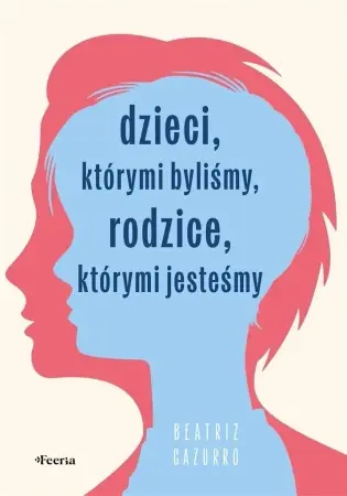 Super okazja Dzieci, którymi byliśmy, rodzice, którymi jesteśmy - Beatriz Cazurro