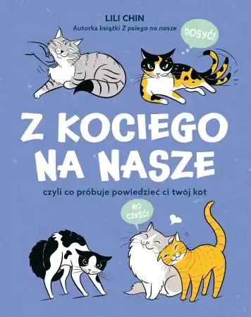Kup online Z kociego na nasze czyli co próbuje powiedzieć ci twój kot - Lili Chin