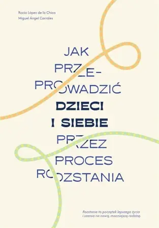 Nowy Jak przeprowadzić dzieci i siebie przez proces... - Rocio Lopez de la Chica, Miguel Angel Corrales