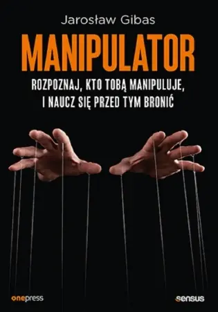 Manipulator. Rozpoznaj, kto Tobą manipuluje.. - Jarosław Gibas Oferta
