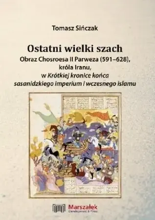 Ostatni wielki szach. Obraz Chosroesa II Parweza.. - Tomasz Sińczak Zamów dziś