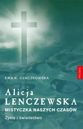 Zamów dziś Alicja Lenczewska. Mistyczka naszych czasów - Ewa K. Czaczkowska