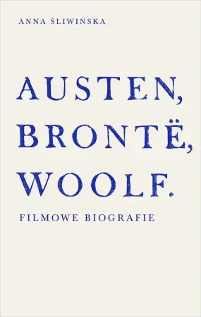 Darmowa dostawa Austen, Bronte, Woolf. Filmowe biografie - Anna Śliwińska