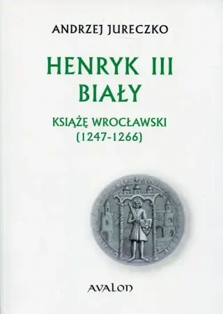 Darmowy zwrot Henryk III Biały. Książę wrocławski (1247-1266) BR - Andrzej Jureczko