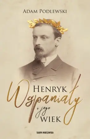 Henryk Wspaniały i jego wiek - Adam Podlewski Nowość