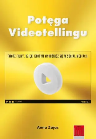 Potęga Videotellingu. Twórz filmy, dzięki którym wyróżnisz się w social mediach - Anna Zając Szybka dostawa