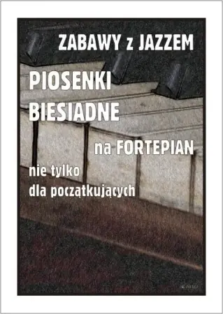 Tani Zabawy z jazzem. Piosenki biesiadne na fortepian.. - Piotr Śmiejczak
