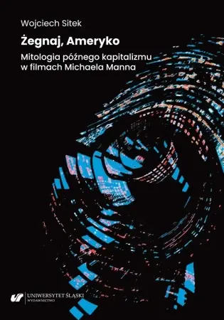 Żegnaj, Ameryko. Mitologia późnego kapitalizmu.. - Wojciech Sitek Szybka wysyłka
