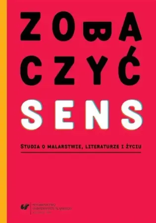 Zobaczyć sens. Studia o malarstwie, literaturze... - red. Aleksandra Dębska-Kossakowska, red. Małgorza Popularny